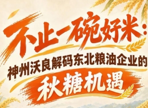 突破传统粮油模式 神州沃良解读东北企业秋糖创新机遇