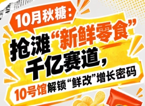 10月秋糖：抢滩“新鲜零食”千亿赛道，10号馆中华厅展区打开“鲜改”增长密码